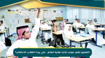 التعليم تعلن موعد إجازة نهاية العام.. متى يبدأ الطلاب الاحتفال؟